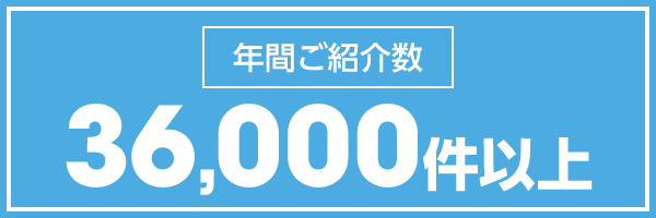 年間ご紹介数36,000件以上